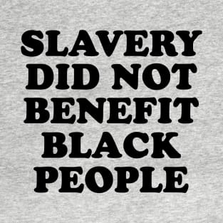 Slavery Did Not Benefit Black People T-Shirt